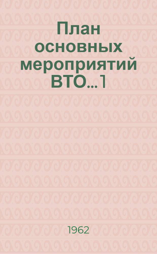 План основных мероприятий ВТО... [1] : ...на 1962 г.