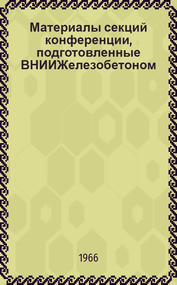 Материалы секций конференции, подготовленные ВНИИЖелезобетоном : Вып. 1-2