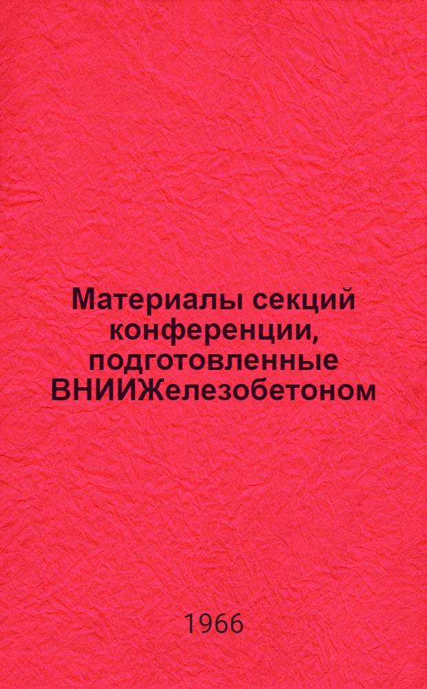 Материалы секций конференции, подготовленные ВНИИЖелезобетоном : Вып. 1-2. Вып. 1