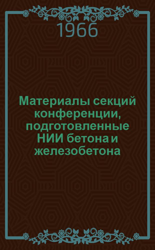 Материалы секций конференции, подготовленные НИИ бетона и железобетона : Вып. 1-. Вып. 3