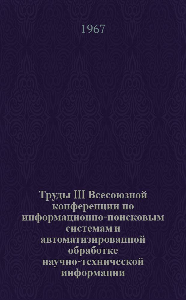 Труды III Всесоюзной конференции по информационно-поисковым системам и автоматизированной обработке научно-технической информации. [19-22 декабря 1966 г.] : В 4 т. Т. 2 : Семиотические проблемы автоматизированной обработки информации