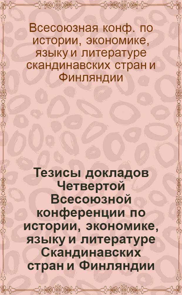 Тезисы докладов Четвертой Всесоюзной конференции по истории, экономике, языку и литературе Скандинавских стран и Финляндии : Ч. 1-
