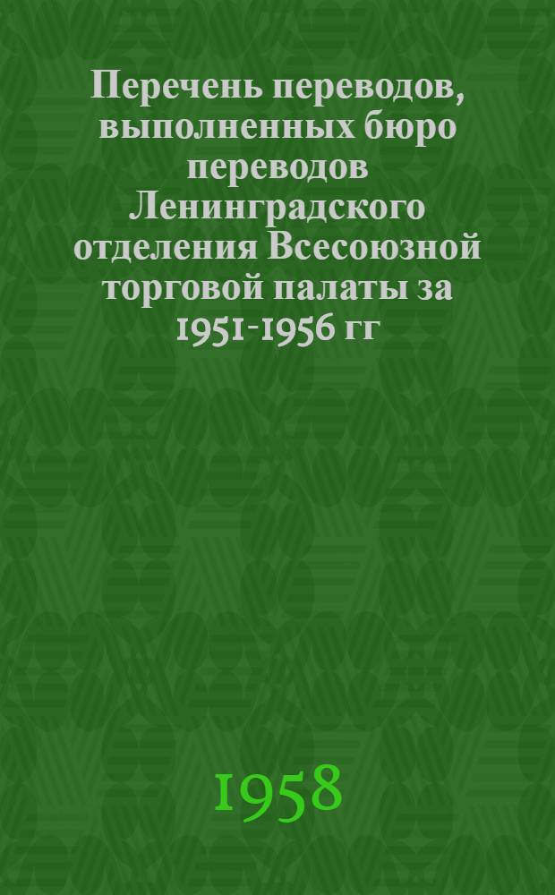 Перечень переводов, выполненных бюро переводов Ленинградского отделения Всесоюзной торговой палаты за 1951-1956 гг : Раздел 1-. Раздел 13 : Пластмассы и резина ; Кожа ; Кожезаменители, кожевенная, обувная и меховая промышленность ; Керамическая и стекольная промышленность