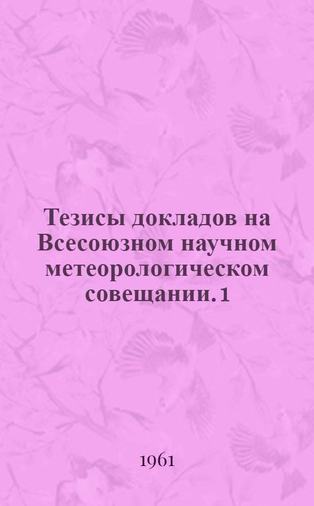 Тезисы докладов на Всесоюзном научном метеорологическом совещании. [1] : Секция актинометрии и атмосферной оптики