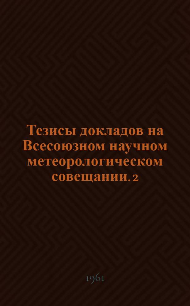 Тезисы докладов на Всесоюзном научном метеорологическом совещании. [2] : Секция приборов и методов наблюдения