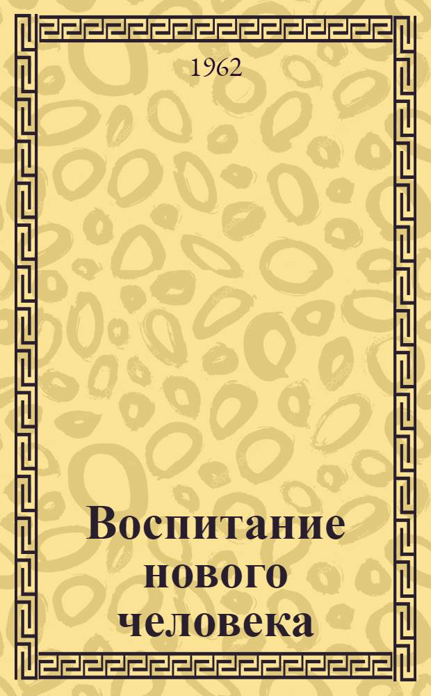 Воспитание нового человека : (XXII съезд КПСС о ком. воспитании молодежи)