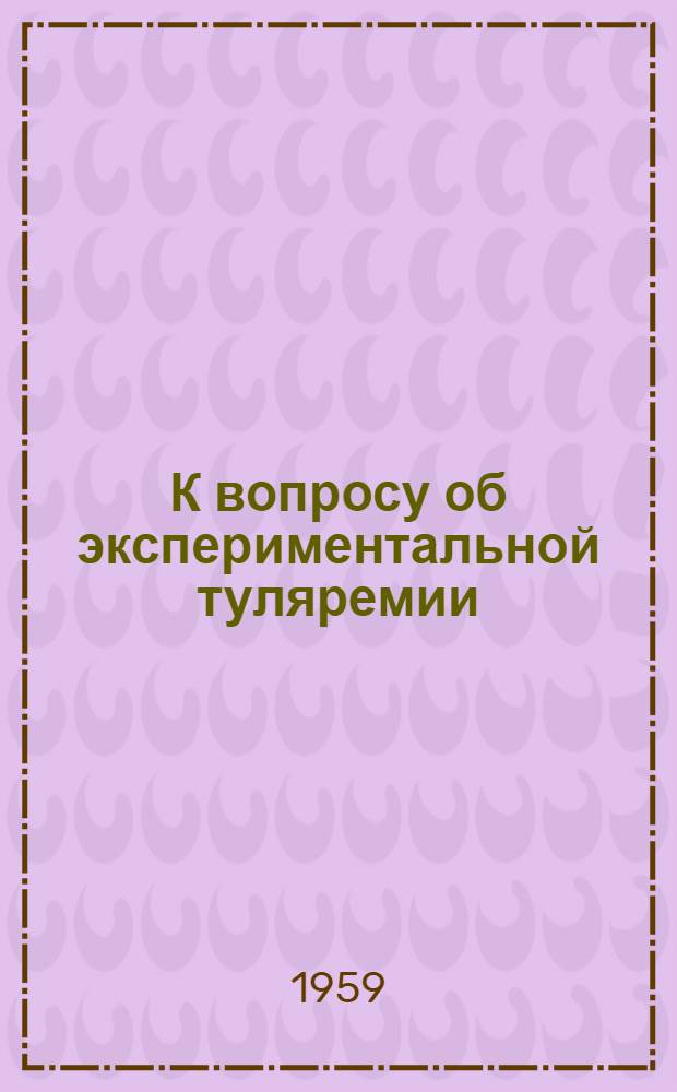 К вопросу об экспериментальной туляремии : Автореферат дис. на соискание учен. степени доктора мед. наук