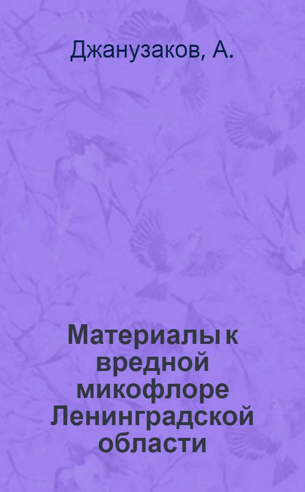 Материалы к вредной микофлоре Ленинградской области : Автореферат на соискание учен. степени кандидата биол. наук