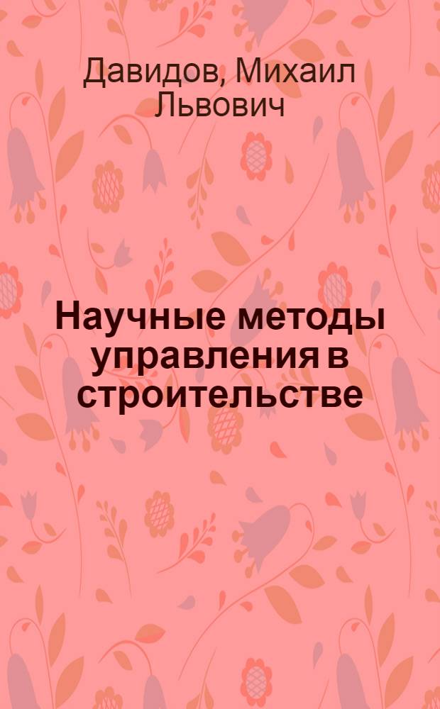 Научные методы управления в строительстве : Опыт сетевого планирования в строит. организациях Главвостоксибстроя