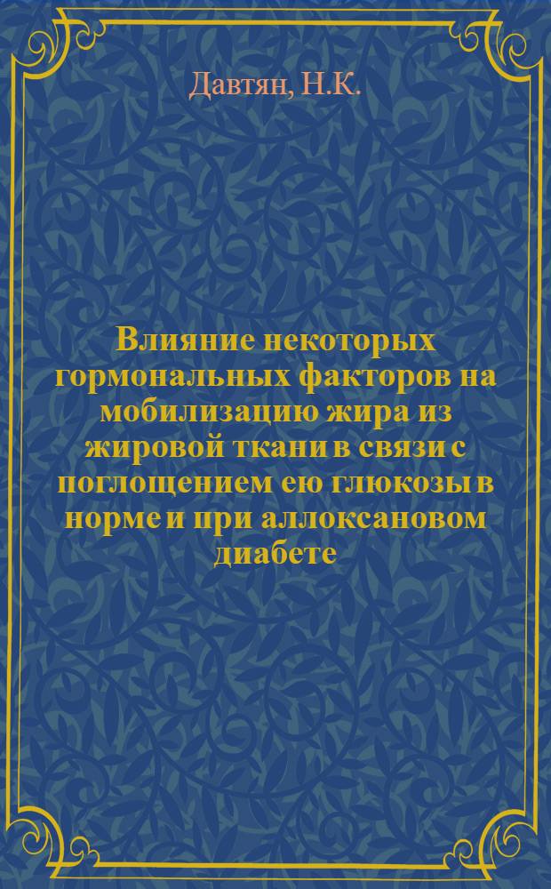 Влияние некоторых гормональных факторов на мобилизацию жира из жировой ткани в связи с поглощением ею глюкозы в норме и при аллоксановом диабете : Автореферат дис. на соискание учен. степени канд. мед. наук