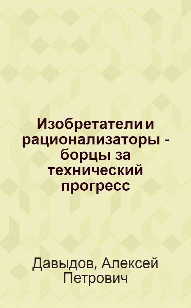 Изобретатели и рационализаторы - борцы за технический прогресс
