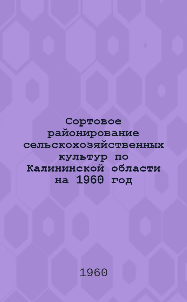 Сортовое районирование сельскохозяйственных культур по Калининской области на 1960 год