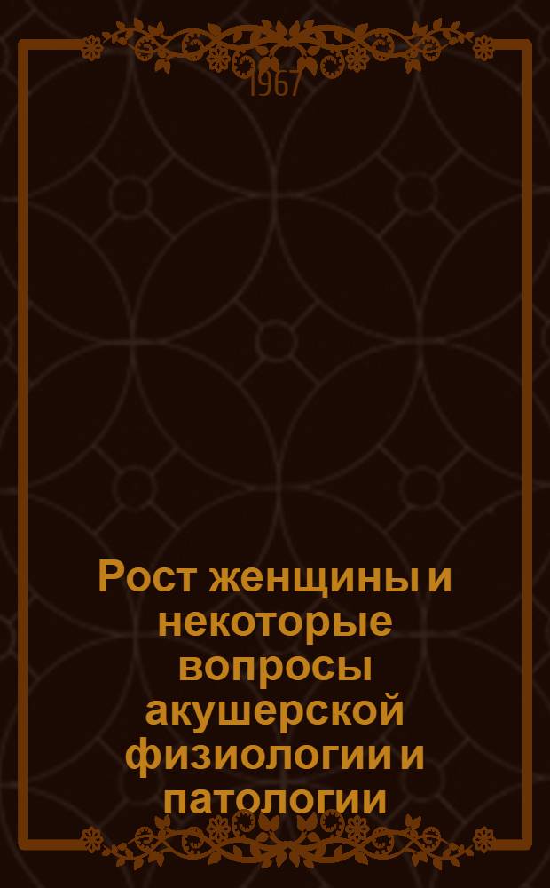 Рост женщины и некоторые вопросы акушерской физиологии и патологии : Автореферат дис. на соискание учен. степени канд. мед. наук : (750)