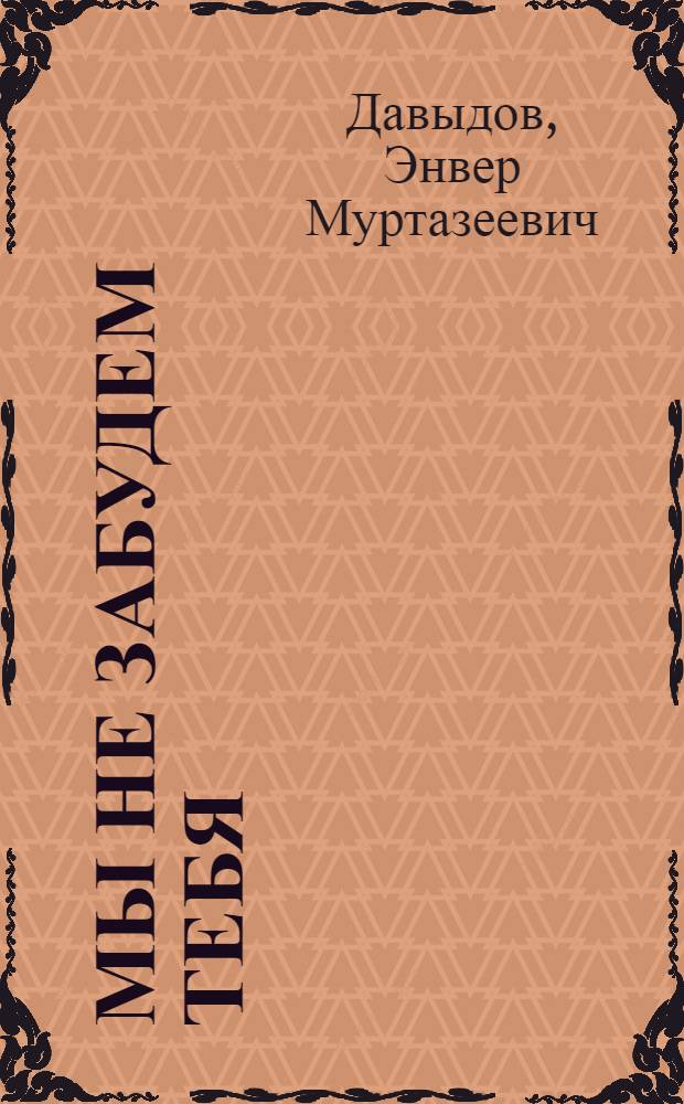 Мы не забудем тебя : Повесть о М. Джалиле : Для сред. школьного возраста