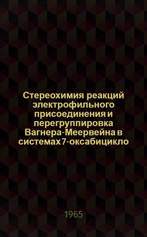 Стереохимия реакций электрофильного присоединения и перегруппировка Вагнера-Меервейна в системах 7-оксабицикло - [2,2,1]-гептена и -гептадиена : Автореферат дис. на соискание учен. степени кандидата хим. наук