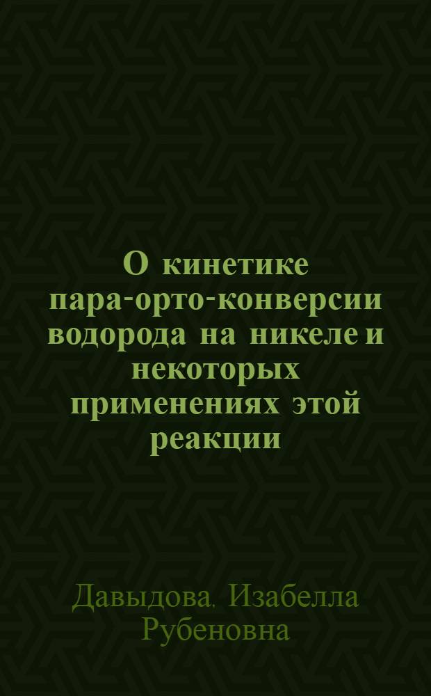 О кинетике пара-орто-конверсии водорода на никеле и некоторых применениях этой реакции : Автореферат дис. на соискание учен. степени кандидата хим. наук