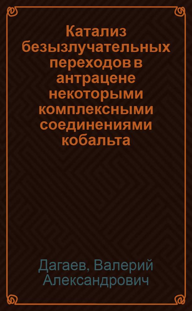 Катализ безызлучательных переходов в антрацене некоторыми комплексными соединениями кобальта (II), никеля (II), и меди (II) : Автореферат дис. на соискание учен. степени канд. хим. наук. (070)