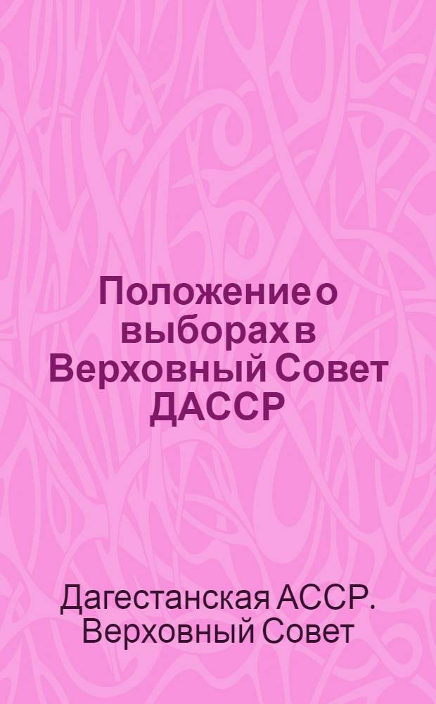 Положение о выборах в Верховный Совет ДАССР : Изм. от 7 янв. 1959 г. и от 10 янв. 1963 г