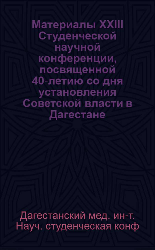 Материалы XXIII Студенческой научной конференции, посвященной 40-летию со дня установления Советской власти в Дагестане
