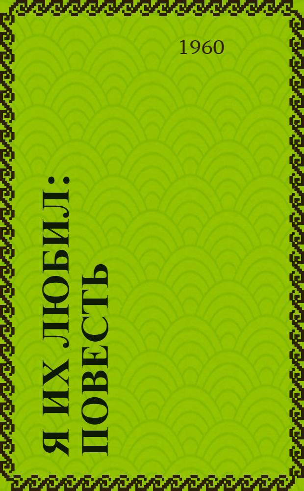 Я их любил : Повесть