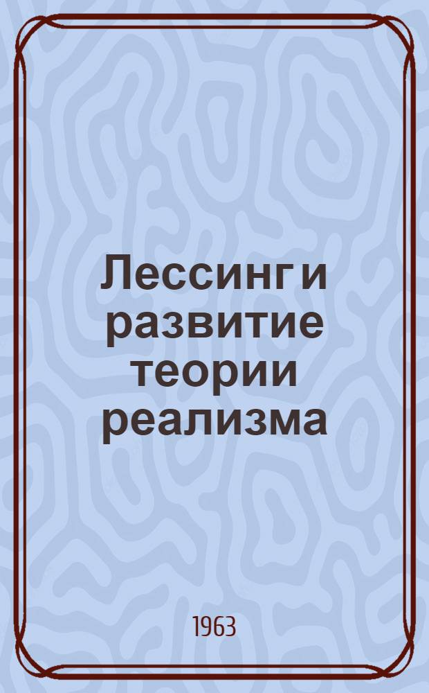 Лессинг и развитие теории реализма : Анализ лит. концепции Лессинга и его лит.-теорет. взглядов : Автореф. дис. на соиск. учен. степени канд. филол. наук