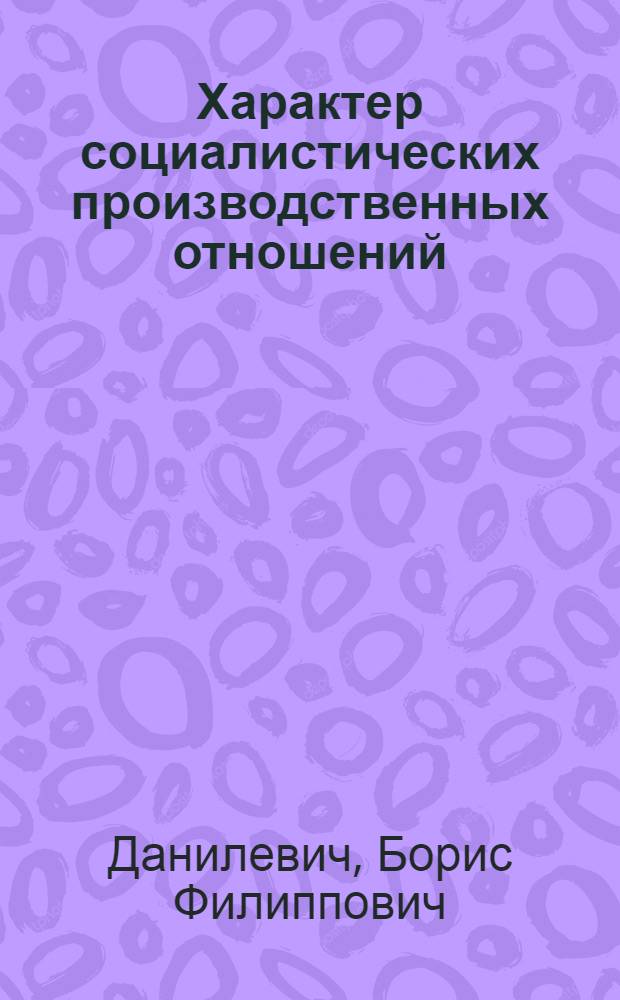 Характер социалистических производственных отношений : Учеб. пособие для студентов-заочников