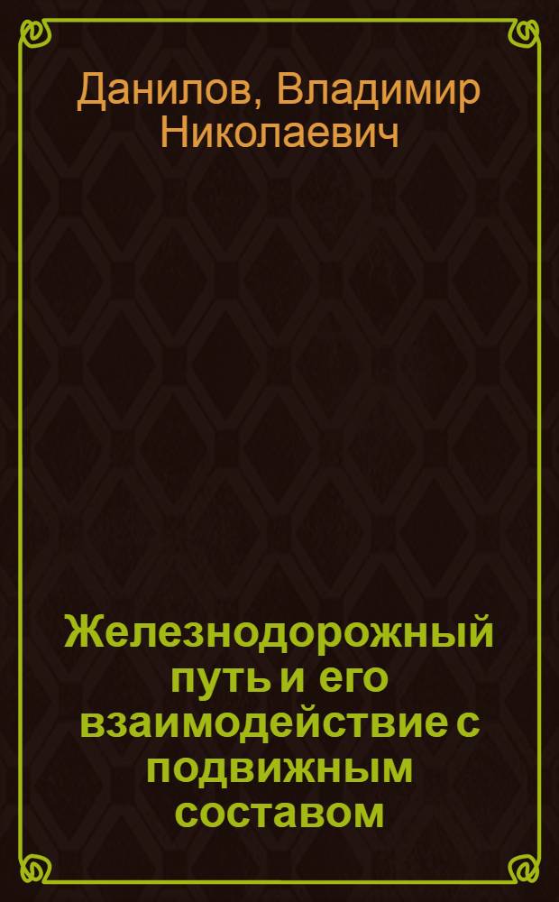 Железнодорожный путь и его взаимодействие с подвижным составом : Учебник для вузов ж.-д. транспорта