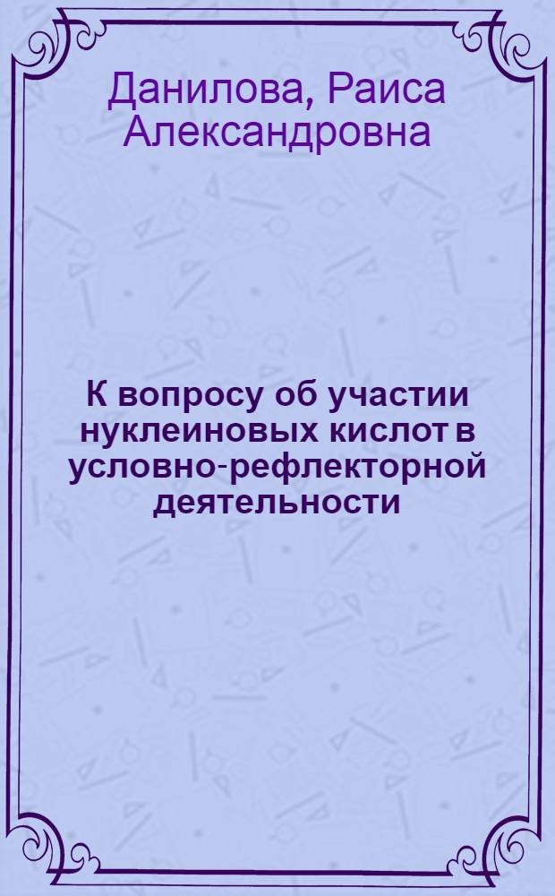 К вопросу об участии нуклеиновых кислот в условно-рефлекторной деятельности : Автореферат дис. на соискание ученой степени кандидата биологических наук : (102)