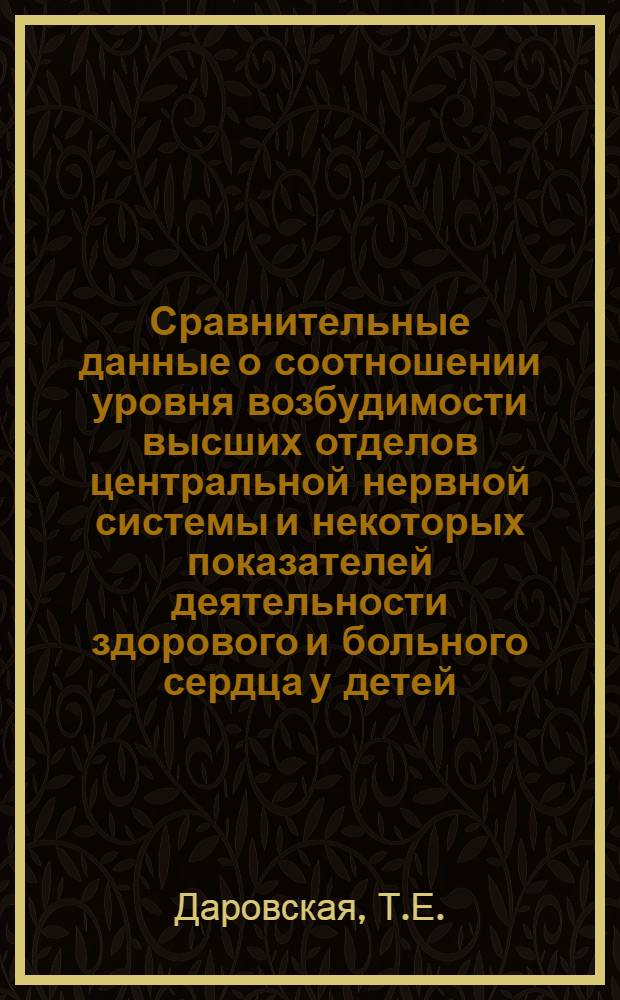 Сравнительные данные о соотношении уровня возбудимости высших отделов центральной нервной системы и некоторых показателей деятельности здорового и больного сердца у детей : Автореферат дис. на соискание учен. степени канд. мед. наук : (758)