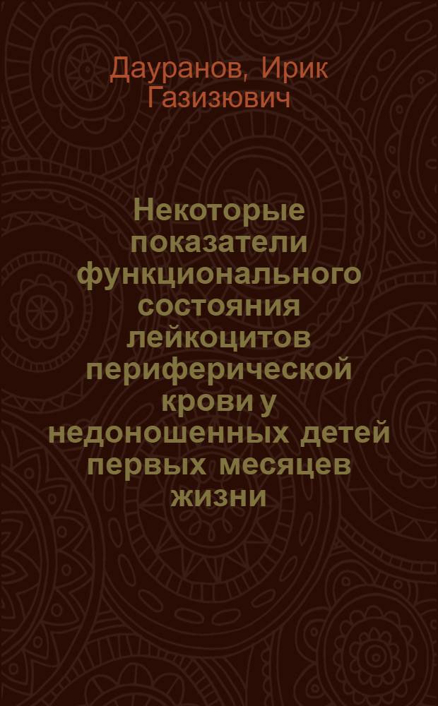 Некоторые показатели функционального состояния лейкоцитов периферической крови у недоношенных детей первых месяцев жизни : Автореферат дис. на соискание учен. степени канд. мед. наук : (758)