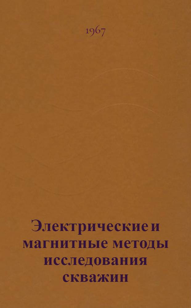 Электрические и магнитные методы исследования скважин : (Основы теории) : Учебник для вузов по специальности "Геофиз. методы поисков и разведки месторождений полезных ископаемых