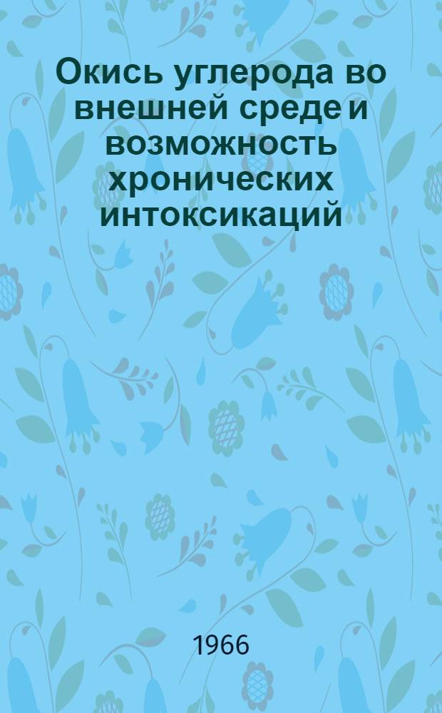 Окись углерода во внешней среде и возможность хронических интоксикаций : Автореферат дис. на соискание учен. степени д-ра мед. наук