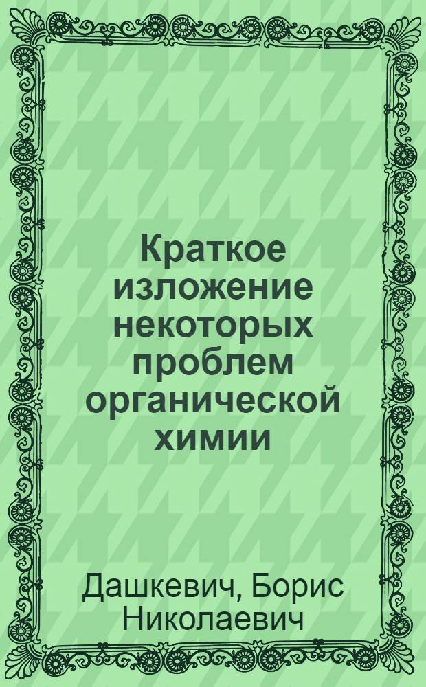 Краткое изложение некоторых проблем органической химии : (Конспект лекций для студентов-химиков ст. курсов)