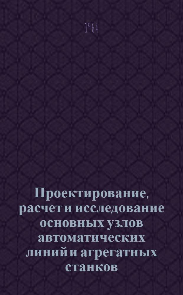 Проектирование, расчет и исследование основных узлов автоматических линий и агрегатных станков