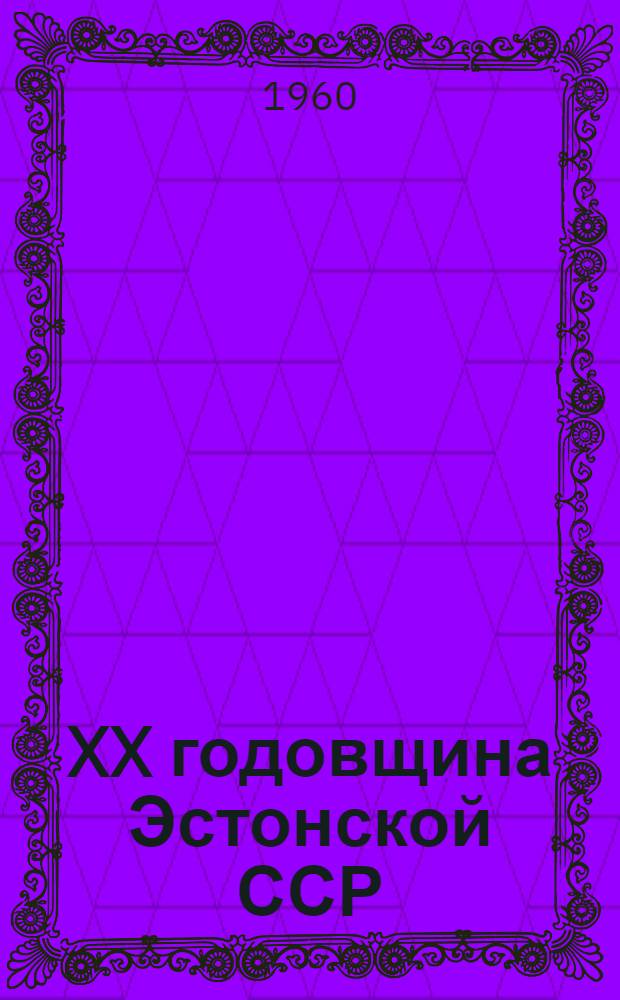 XX годовщина Эстонской ССР : Материалы о праздновании двадцатилетия Советской Эстонии