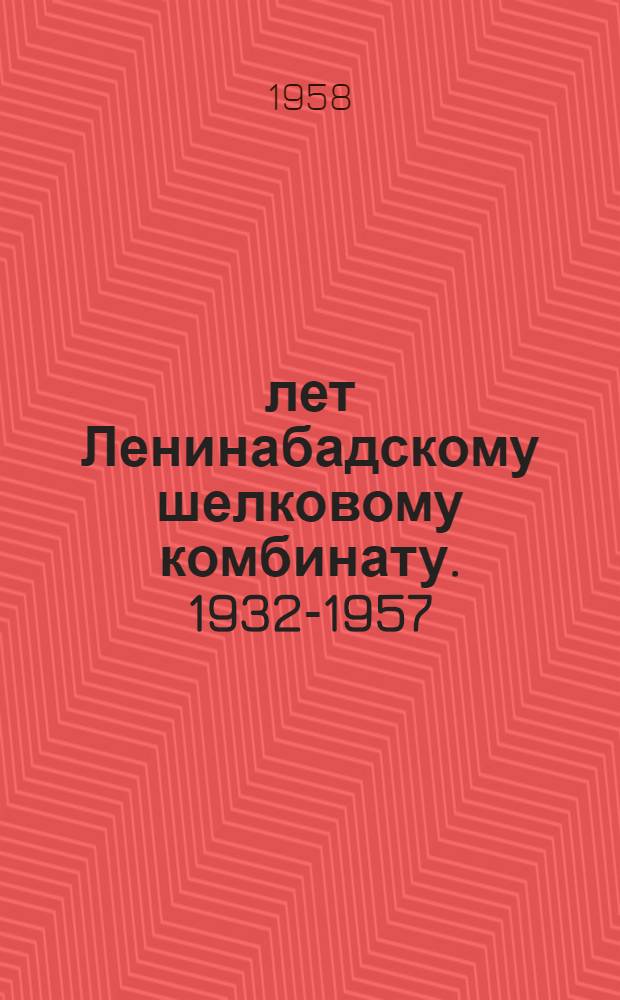 25 лет Ленинабадскому шелковому комбинату. [1932-1957]