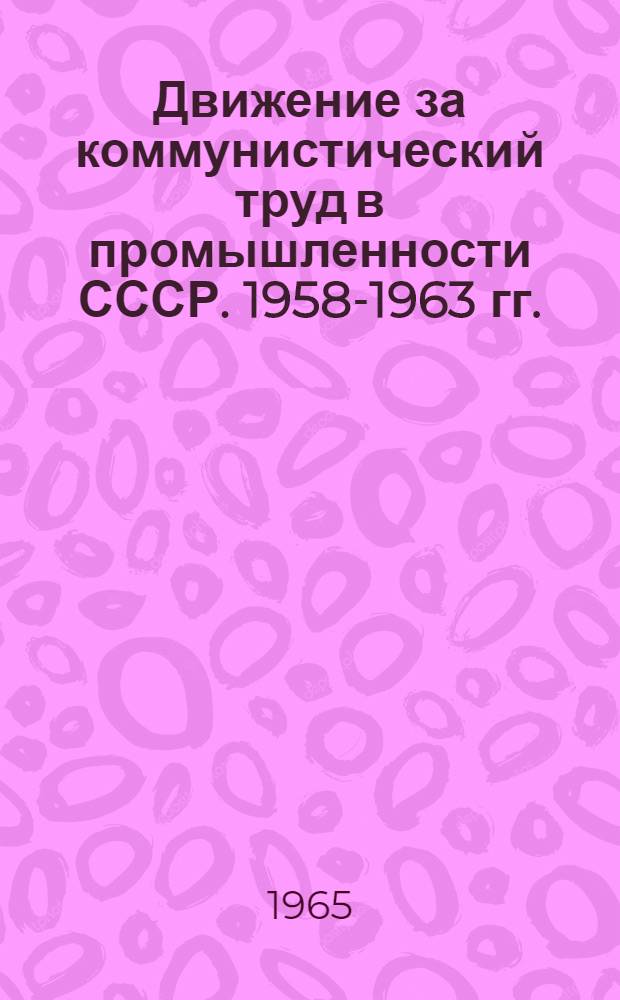 Движение за коммунистический труд в промышленности СССР. 1958-1963 гг. : Сборник документов и материалов