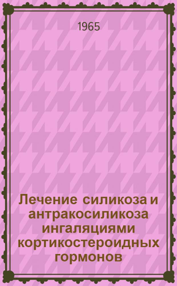 Лечение силикоза и антракосиликоза ингаляциями кортикостероидных гормонов : Автореферат дис. на соискание учен. степени кандидата мед. наук