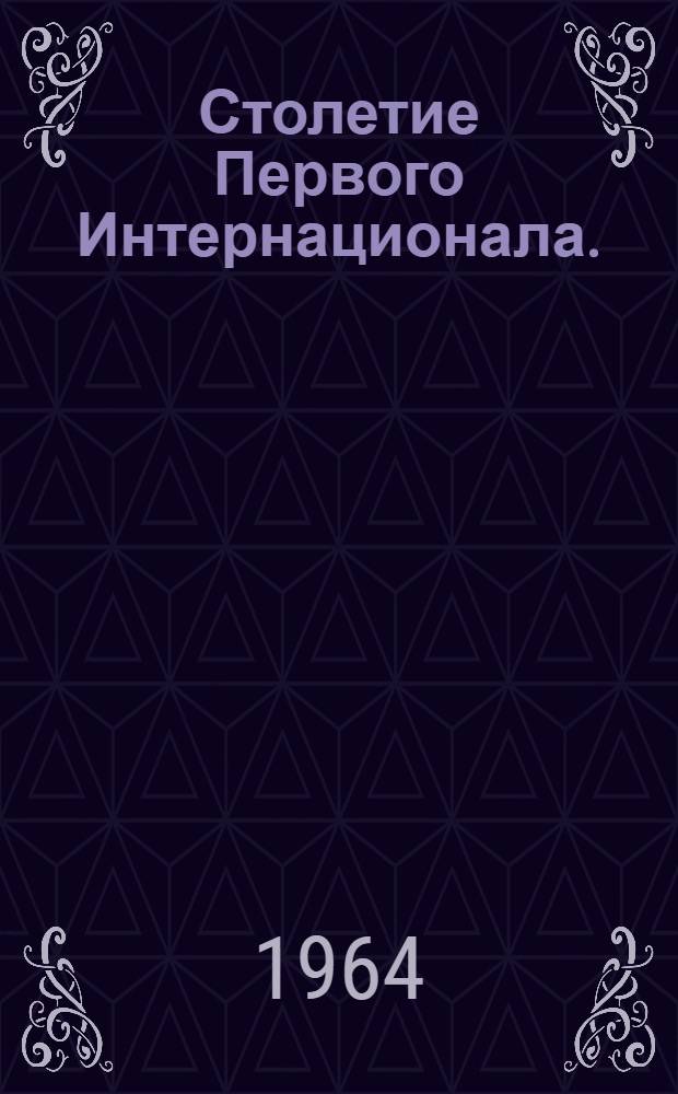 Столетие Первого Интернационала. (1864-1964)