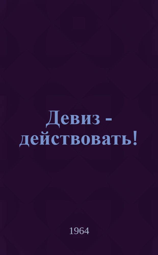 Девиз - действовать! : Сборник статей