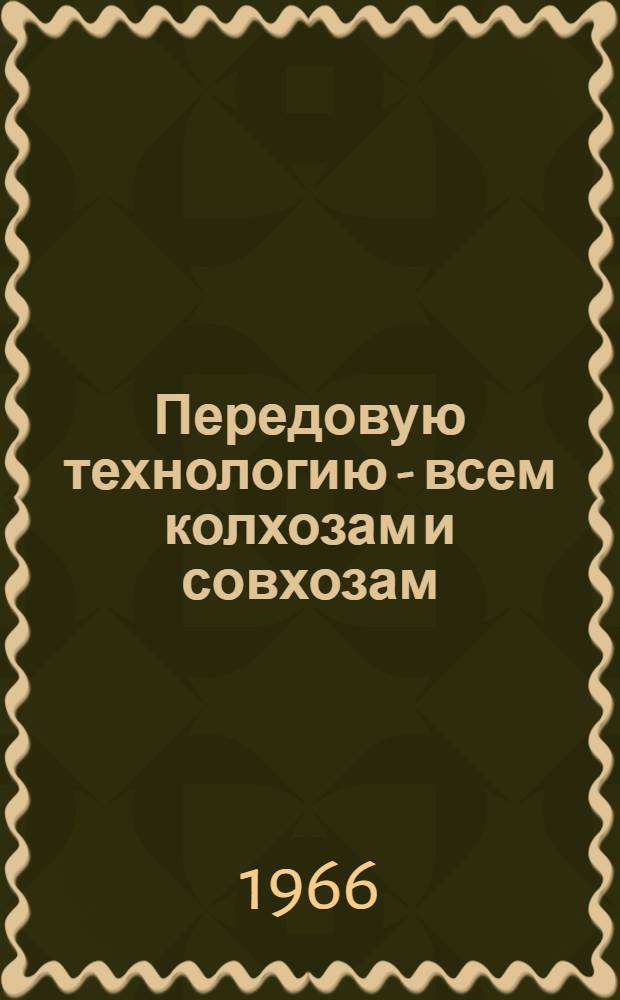 Передовую технологию - всем колхозам и совхозам : (Из опыта работы механизир. отрядов по выращиванию сахарной свеклы)