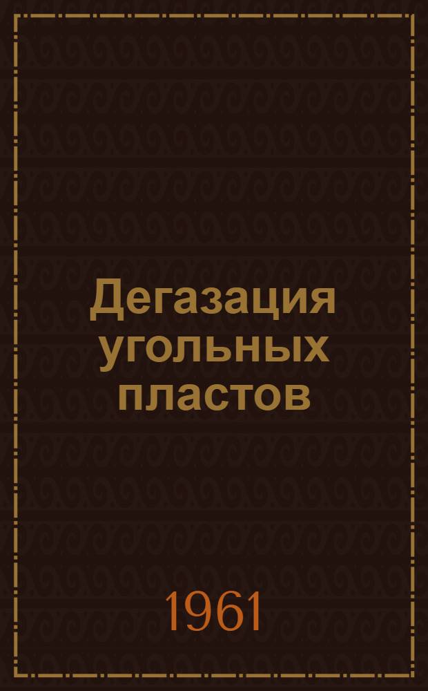 Дегазация угольных пластов : Труды Всесоюз. науч.-техн. совещания по дегазации угольных пластов, состоявшегося в г. Сталино в ноябре 1959 г