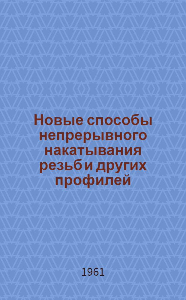 Новые способы непрерывного накатывания резьб и других профилей