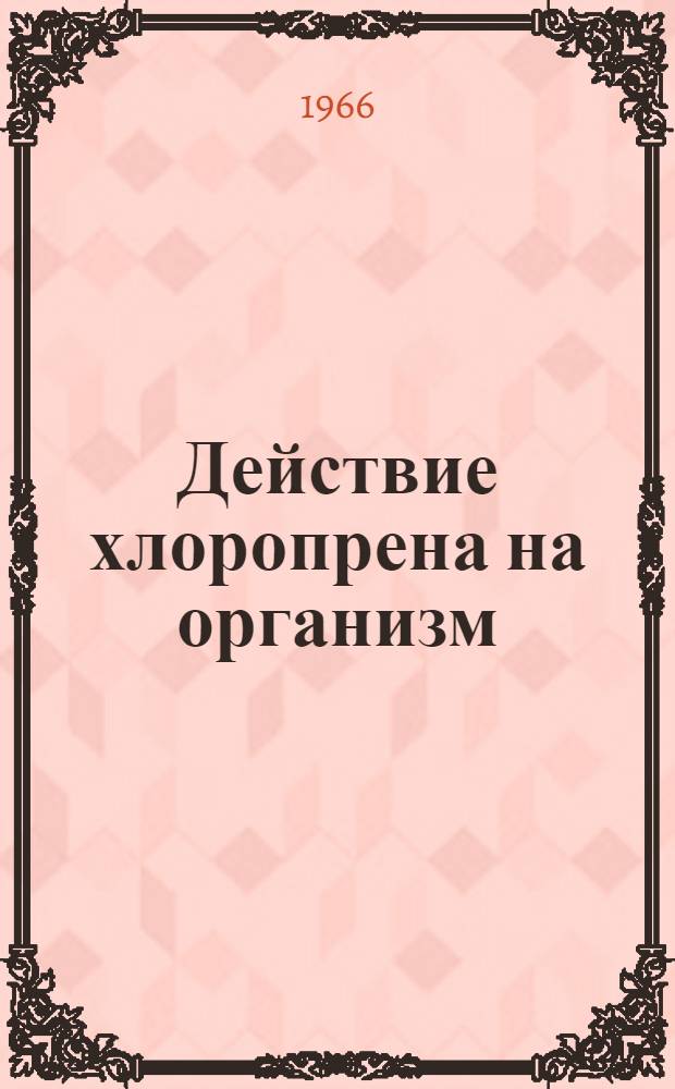 Действие хлоропрена на организм : Библиогр. указатель отеч. и зарубежной литературы за 1934-1966 гг