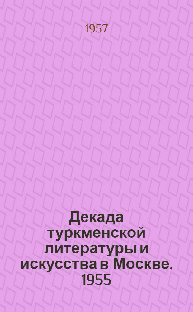 Декада туркменской литературы и искусства в Москве. 1955 : Сборник материалов