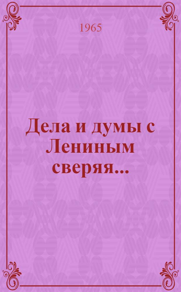 Дела и думы с Лениным сверяя... : (Метод. материалы в помощь б-кам по пропаганде произведений В.И. Ленина и литературы о нем)
