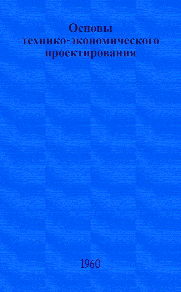 Основы технико-экономического проектирования : Метод. руководство для студентов по техн.-экон. части дипломных проектов