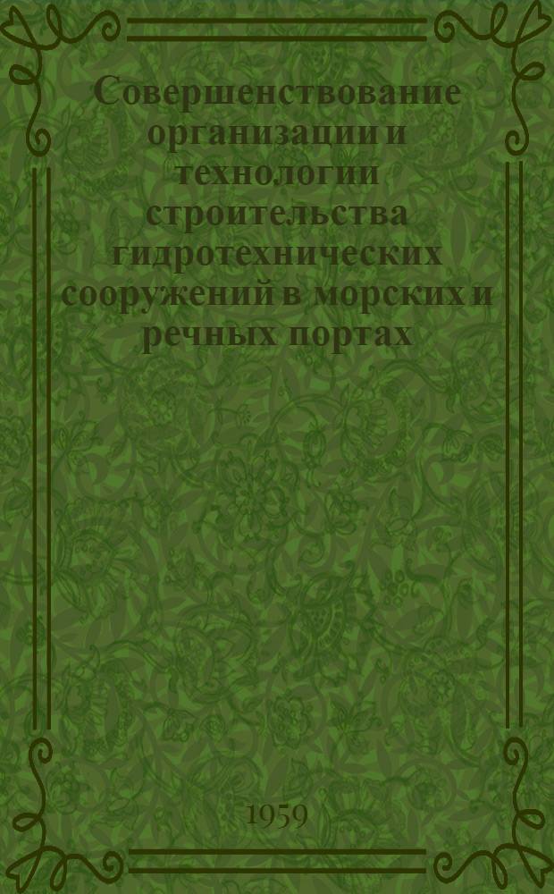 Совершенствование организации и технологии строительства гидротехнических сооружений в морских и речных портах : Сообщение..