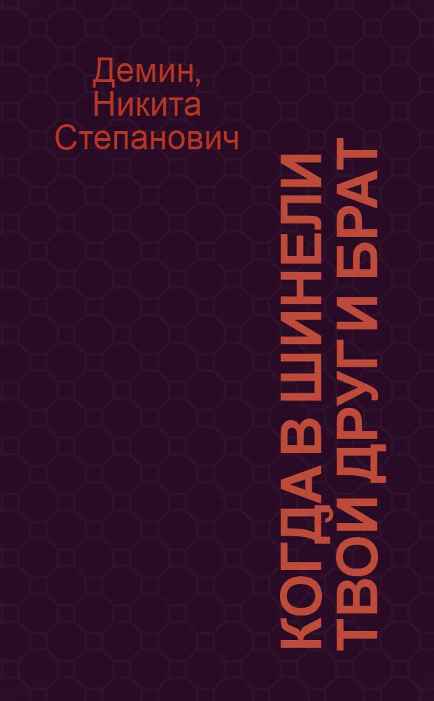 Когда в шинели твой друг и брат