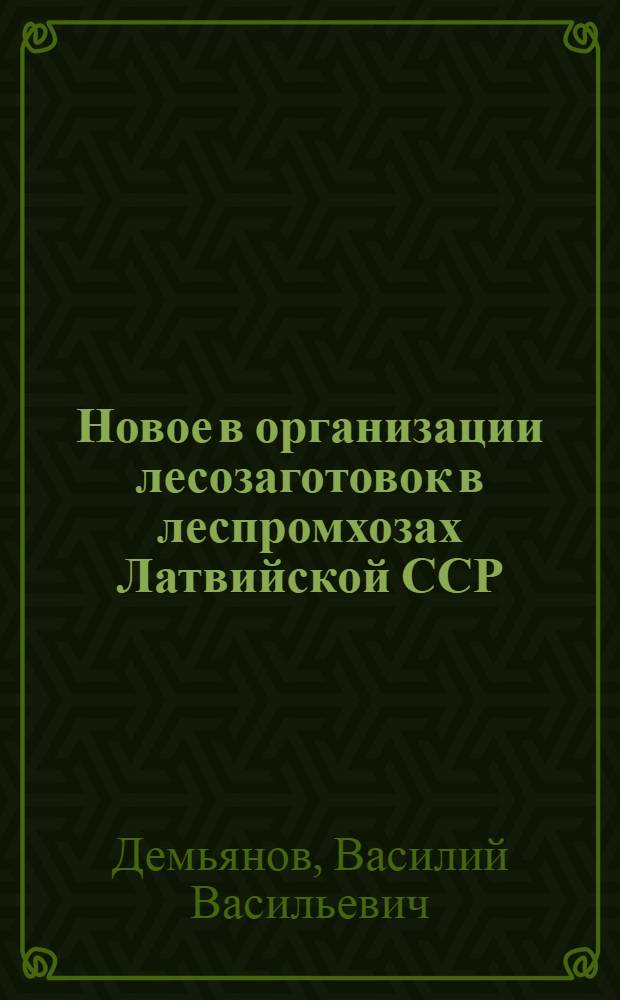 Новое в организации лесозаготовок в леспромхозах Латвийской ССР